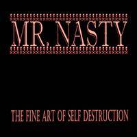 Mr Nasty : The Fine Art of Self Destruction